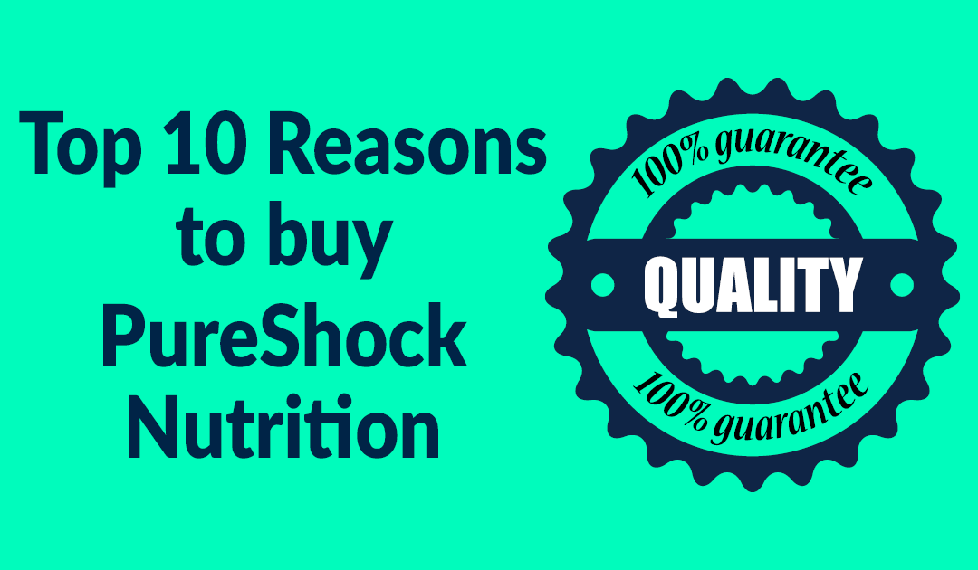 Top 10 Reasons to buy Pure-Shock Nutrition